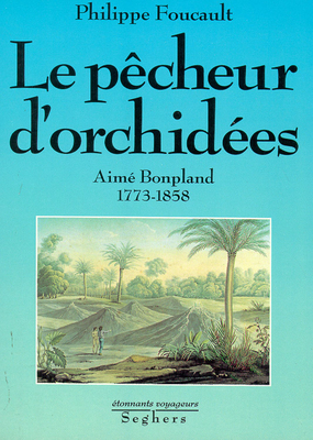 Le Pêcheur d'orchidées : Aimé Bonpland, 1773-1858
