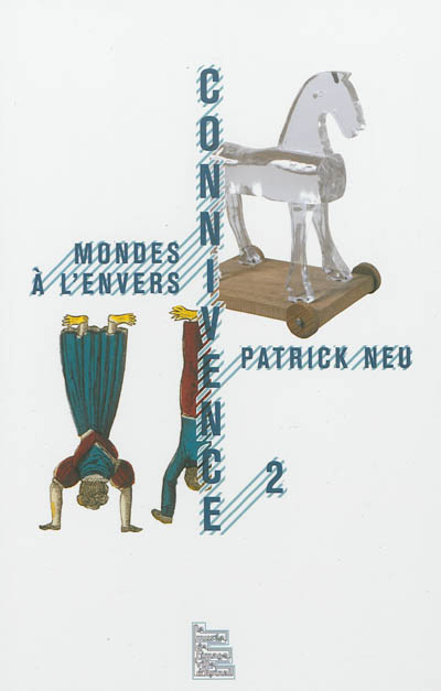 Connivence. Vol. 2. Mondes à l'envers, Patrick Neu : exposition, Epinal, Musée de l'image, du 18 juin 2011 au 2 novembre 2011