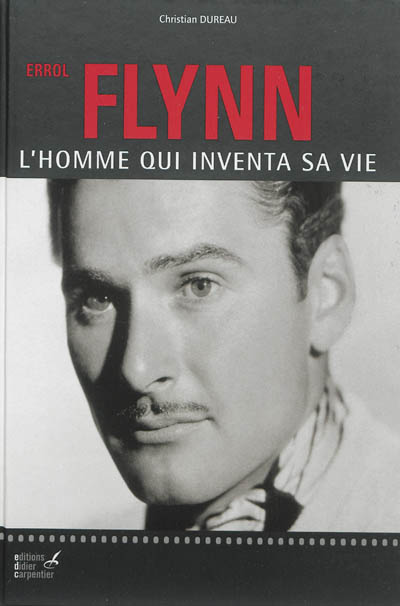 Errol Flynn : l'homme qui inventa sa vie