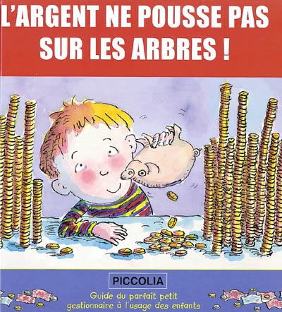 L'argent ne pousse pas sur les arbres ! : guide du parfait petit gestionnaire à l'usage des enfants