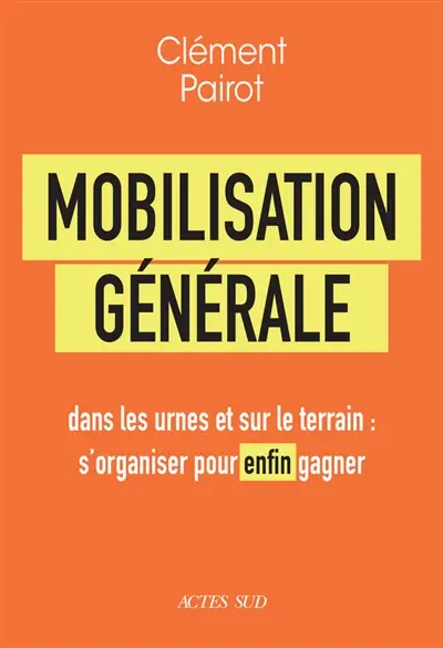 Mobilisation générale : dans les urnes et sur le terrain : s'organiser pour enfin gagner