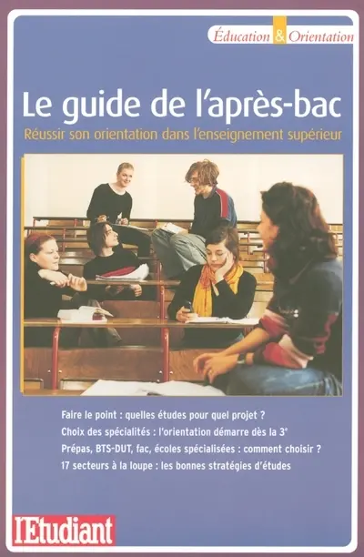 Le guide de l'après bac : réussir son orientation dans l'enseignement supérieur