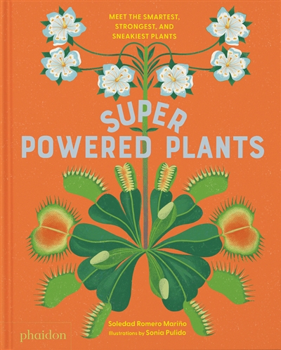 Super powered plants : meet the smartest, strongest, and sneakiest plants