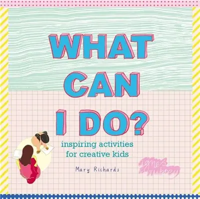 What Can I Do ? : Inspiring Activities for Creative Kids