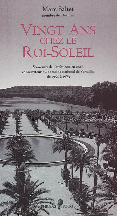 Vingt ans chez le Roi-Soleil : souvenirs de l'architecte en chef, conservateur du domaine national de Versailles de 1954 à 1973