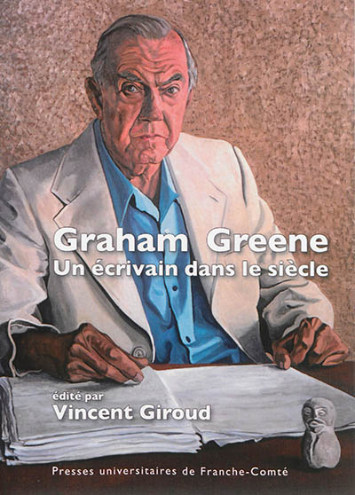 Graham Greene : un écrivain dans le siècle