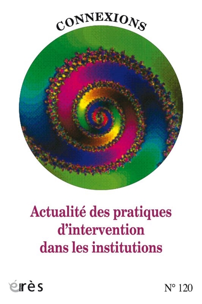 connexions, n° 120. actualité des pratiques d'intervention dans les institutions