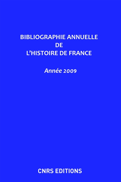 Bibliographie annuelle de l'histoire de France : du cinquième siècle à 1958. Vol. 56. Année 2009