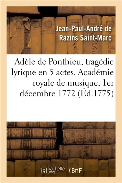 Adèle de Ponthieu, tragédie lyrique en 5 actes. Académie royale de musique, 1er décembre 1772 : Remise au théâtre en 5 actes, 5 décembre 1775