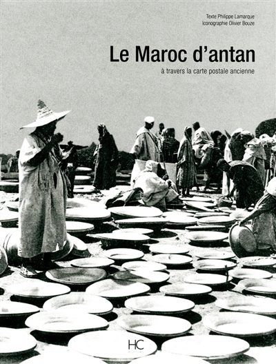 Le Maroc d'antan : le Maroc à travers la carte postale ancienne : collection Oliver Bouze