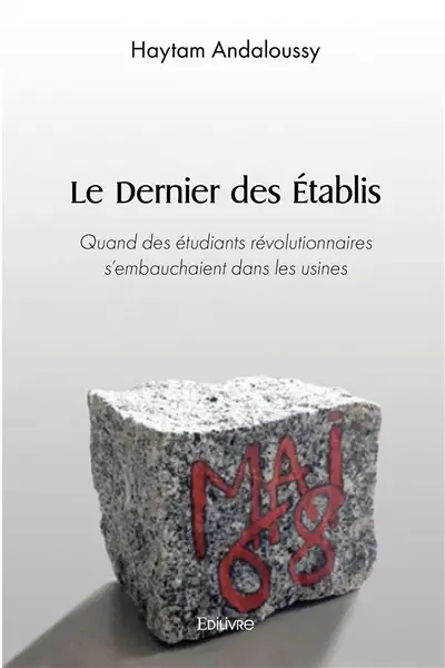 Le dernier des établis : Quand des étudiants révolutionnaires s’embauchaient dans les usines