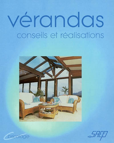 Vérandas : ouvrir son habitat à la lumière : connaître et apprendre, normes, matériel, outillage, technique, réalisation, conseils et réalisations