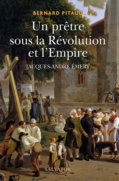 Un prêtre sous la Révolution et l'Empire : Jacques-André Emery (1732-1811)