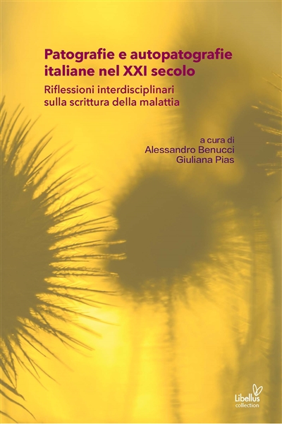 Patografie e autopatografie italiane nel XXI secolo : riflessioni interdisciplinari sulla scrittura della malattia
