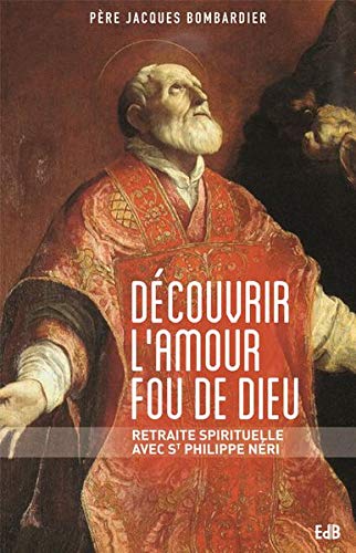 Découvrir l'amour fou de Dieu : retraite spirituelle avec saint Philippe Néri
