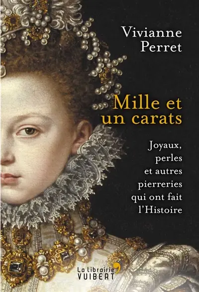 Mille et un carats : joyaux, perles et autres pierreries qui ont fait l'Histoire