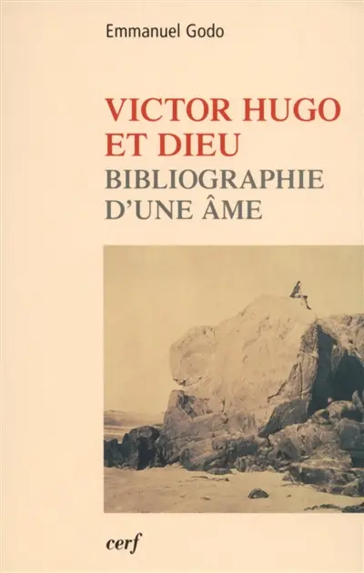 Victor Hugo et Dieu : biographie d'une âme