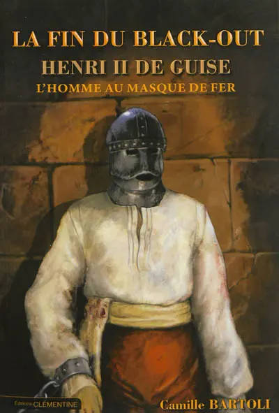 La fin du black-out : Henri II de Guise : l'homme au masque de fer