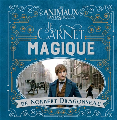 Les animaux fantastiques : le carnet magique de Norbert Dragonneau