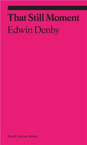 Edwin Denby That Still Moment : Poetry and Dance