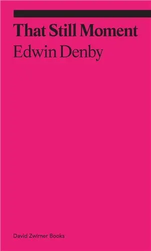 Edwin Denby That Still Moment : Poetry and Dance
