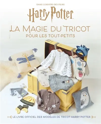 La magie du tricot pour les tout-petits : le livre officiel des modèles de tricot Harry Potter : dans l'univers des films Harry Potter
