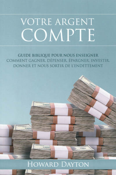 Votre argent compte : guide biblique pour nous enseigner comment gagner de l'argent, gérer nos dépenses, épargner, investir, donner et nous sortir de l'endettement