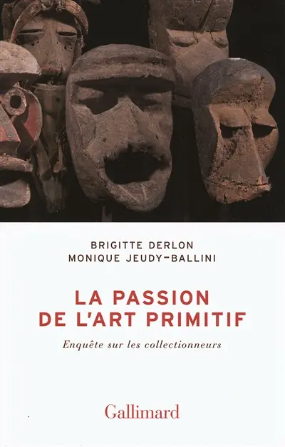 La passion de l'art primitif : enquête sur les collectionneurs
