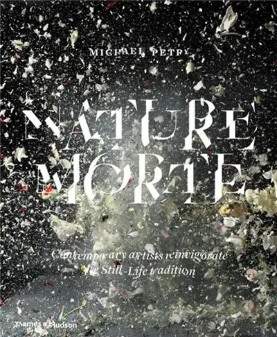 Nature Morte (Hardback) : Contemporary artists reinvigorate the Still-Life tradition