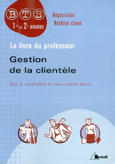 Gestion de la clientèle : BTS négociation relation client, 1re et 2e années : le livre du professeur