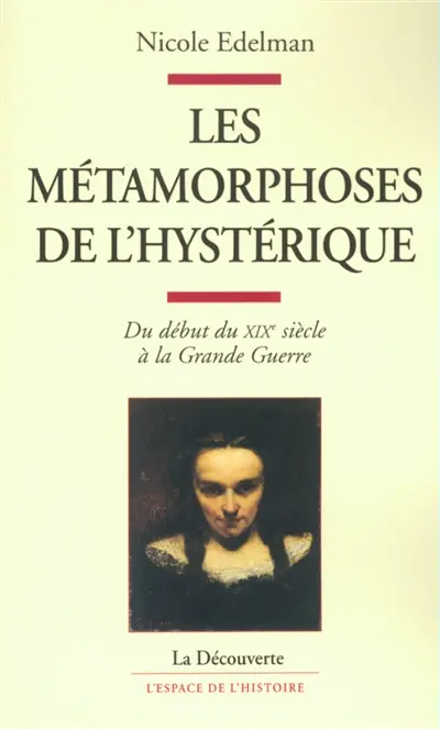 Les métamorphoses de l'hystérique : du début du XIXe siècle à la Grande Guerre