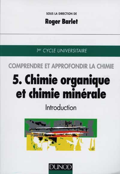 Comprendre et approfondir la chimie. Vol. 5. Chimie organique et chimie minérale : introduction : 1er cycle universitaire