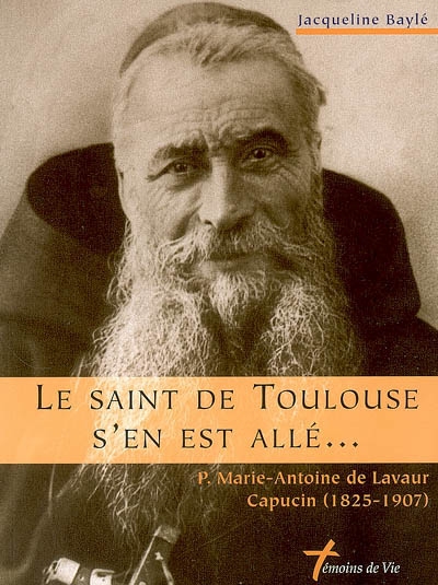 Le saint de Toulouse s'en est allé : P. Marie-Antoine de Lavaur, capucin (1825-1907)