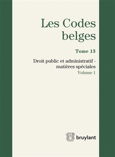 Les codes belges. Vol. 13. Droit public et administratif : matières spéciales 2017