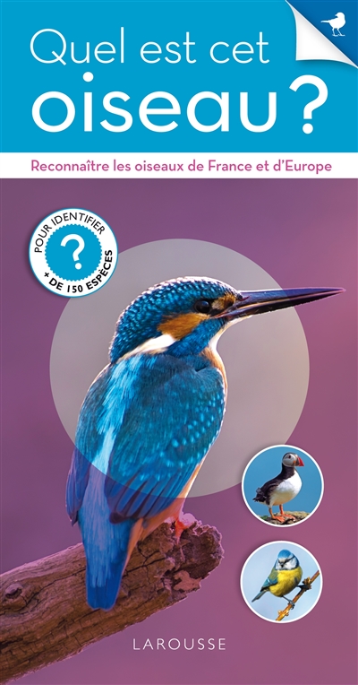 Quel est cet oiseau ? : reconnaître les oiseaux de France et d'Europe : pour identifier + de 150 espèces