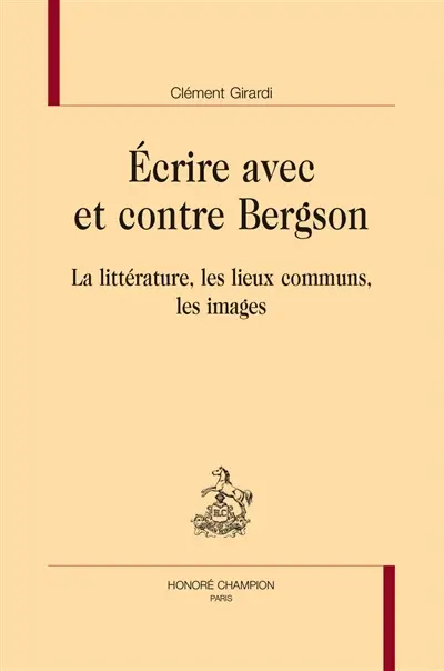 Ecrire avec et contre Bergson : la littérature, les lieux communs, les images