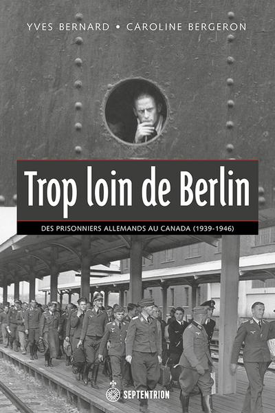 Trop loin de Berlin : des prisonniers allemands au Canada, 1939-1946