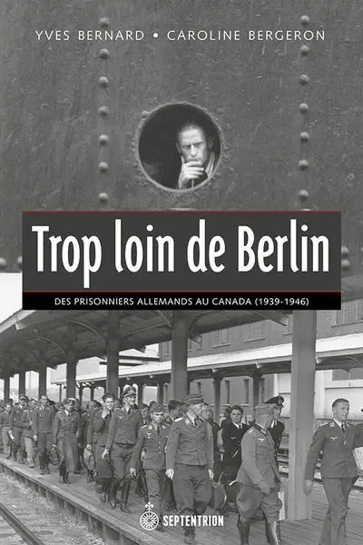 Trop loin de Berlin : des prisonniers allemands au Canada, 1939-1946