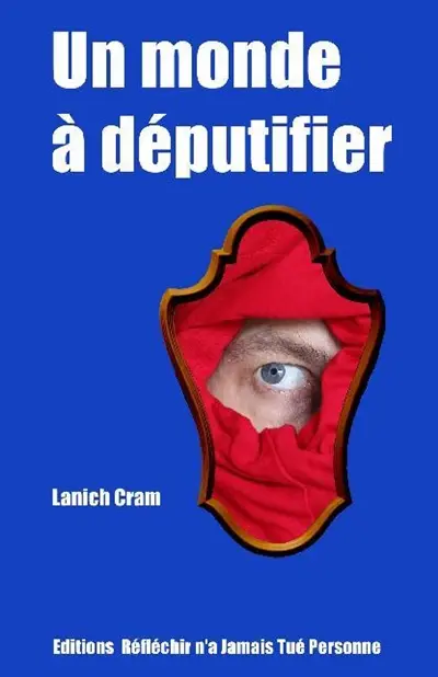 Un monde à députifier : pamphlet irrévérencieux mais bienveillant avec de l'innovation solutionnaire dedans