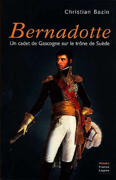 Bernadotte : un cadet de Gascogne sur le trône de Suède