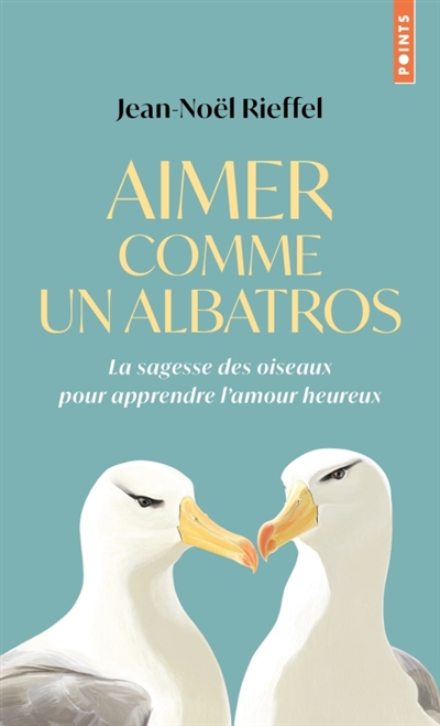 Aimer comme un albatros : la sagesse des oiseaux pour apprendre l'amour heureux