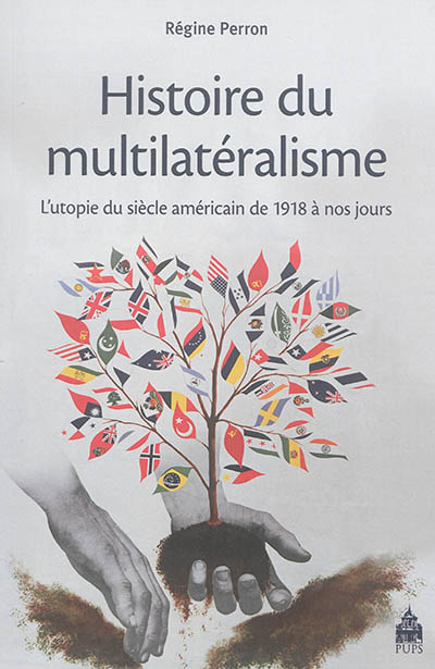 Histoire du multilatéralisme. L'utopie du siècle américain de 1918 à nos jours