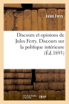 Discours et opinions de Jules Ferry. Discours sur la politique intérieure (jusqu'au 30 mars 1885) : discussions économiques et financières, revision des lois constitutionnelles...