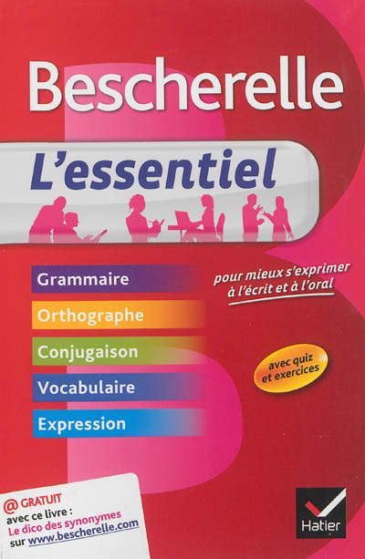 Bescherelle, l'essentiel : pour mieux s'exprimer à l'écrit et à l'oral : grammaire, orthographe, conjugaison, vocabulaire, expression, avec quiz et exercices