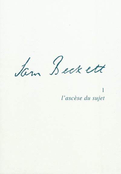 Samuel Beckett. Vol. 1. L'ascèse du sujet