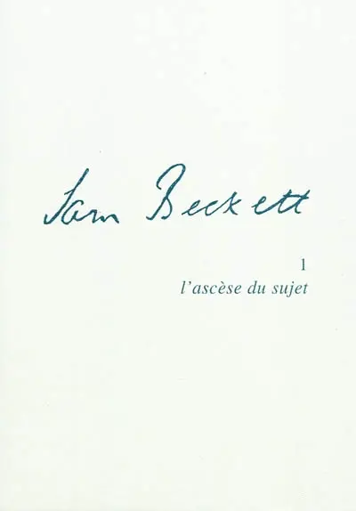 Samuel Beckett. Vol. 1. L'ascèse du sujet