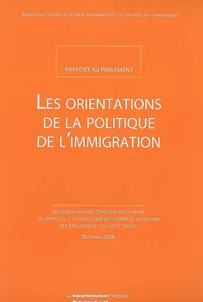 Les orientations de la politique de l'immigration : rapport au Parlement : troisième rapport établi en application de l'article L.111-10 du code de l'entrée et du séjour des étrangers et du droit d'asile, décembre 2006