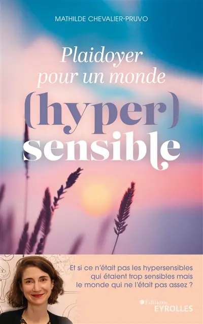 Plaidoyer pour un monde (hyper)sensible : et si ce n'était pas les hypersensibles qui étaient trop sensibles mais le monde qui ne l'était pas assez ?