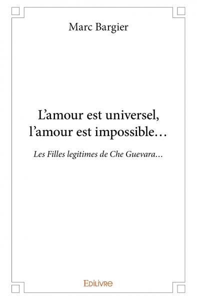 L’amour est universel, l’amour est impossible… : Les Filles legitimes de Che Guevara…