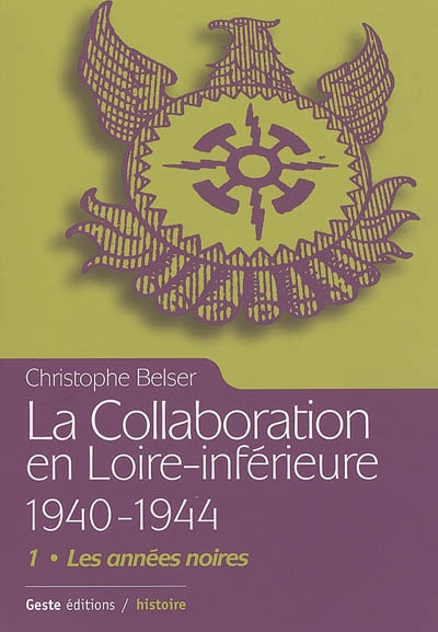 La collaboration en Loire-Inférieure 1940-1944. Vol. 1. Les années noires
